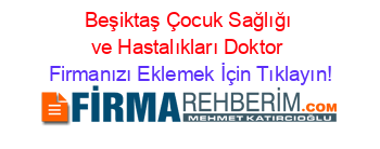 Beşiktaş+Çocuk+Sağlığı+ve+Hastalıkları+Doktor Firmanızı+Eklemek+İçin+Tıklayın!