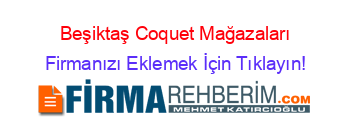 Beşiktaş+Coquet+Mağazaları Firmanızı+Eklemek+İçin+Tıklayın!