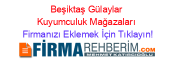 Beşiktaş+Gülaylar+Kuyumculuk+Mağazaları Firmanızı+Eklemek+İçin+Tıklayın!