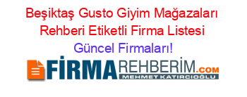 Beşiktaş+Gusto+Giyim+Mağazaları+Rehberi+Etiketli+Firma+Listesi Güncel+Firmaları!
