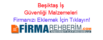 Beşiktaş+İş+Güvenliği+Malzemeleri Firmanızı+Eklemek+İçin+Tıklayın!