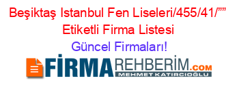 Beşiktaş+Istanbul+Fen+Liseleri/455/41/””+Etiketli+Firma+Listesi Güncel+Firmaları!