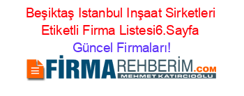Beşiktaş+Istanbul+Inşaat+Sirketleri+Etiketli+Firma+Listesi6.Sayfa Güncel+Firmaları!