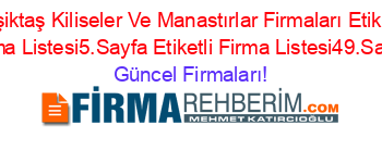 Beşiktaş+Kiliseler+Ve+Manastırlar+Firmaları+Etiketli+Firma+Listesi5.Sayfa+Etiketli+Firma+Listesi49.Sayfa Güncel+Firmaları!