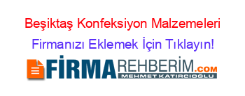 Beşiktaş+Konfeksiyon+Malzemeleri Firmanızı+Eklemek+İçin+Tıklayın!