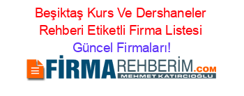 Beşiktaş+Kurs+Ve+Dershaneler+Rehberi+Etiketli+Firma+Listesi Güncel+Firmaları!
