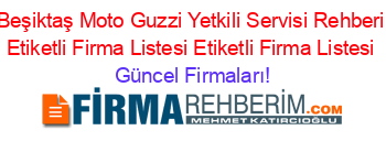 Beşiktaş+Moto+Guzzi+Yetkili+Servisi+Rehberi+Etiketli+Firma+Listesi+Etiketli+Firma+Listesi Güncel+Firmaları!
