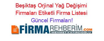 Beşiktaş+Orjinal+Yağ+Değişimi+Firmaları+Etiketli+Firma+Listesi Güncel+Firmaları!