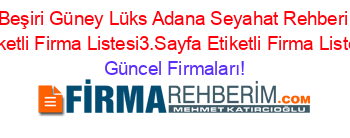 Beşiri+Güney+Lüks+Adana+Seyahat+Rehberi+Etiketli+Firma+Listesi3.Sayfa+Etiketli+Firma+Listesi Güncel+Firmaları!