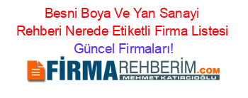 Besni+Boya+Ve+Yan+Sanayi+Rehberi+Nerede+Etiketli+Firma+Listesi Güncel+Firmaları!