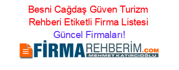 Besni+Cağdaş+Güven+Turizm+Rehberi+Etiketli+Firma+Listesi Güncel+Firmaları!