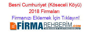 Besni+Cumhuriyet+(Köseceli+Köyü)+2018+Firmaları+ Firmanızı+Eklemek+İçin+Tıklayın!