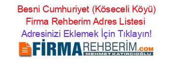 +Besni+Cumhuriyet+(Köseceli+Köyü)+Firma+Rehberim+Adres+Listesi Adresinizi+Eklemek+İçin+Tıklayın!