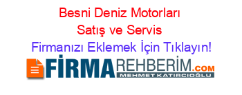 Besni+Deniz+Motorları+Satış+ve+Servis Firmanızı+Eklemek+İçin+Tıklayın!