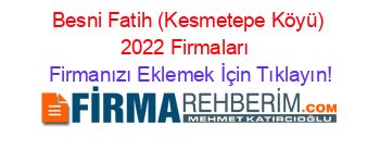 Besni+Fatih+(Kesmetepe+Köyü)+2022+Firmaları+ Firmanızı+Eklemek+İçin+Tıklayın!
