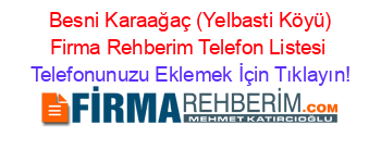 +Besni+Karaağaç+(Yelbasti+Köyü)+Firma+Rehberim+Telefon+Listesi Telefonunuzu+Eklemek+İçin+Tıklayın!