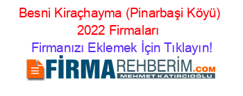Besni+Kiraçhayma+(Pinarbaşi+Köyü)+2022+Firmaları+ Firmanızı+Eklemek+İçin+Tıklayın!