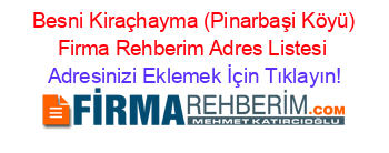 +Besni+Kiraçhayma+(Pinarbaşi+Köyü)+Firma+Rehberim+Adres+Listesi Adresinizi+Eklemek+İçin+Tıklayın!