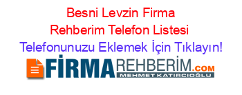 +Besni+Levzin+Firma+Rehberim+Telefon+Listesi Telefonunuzu+Eklemek+İçin+Tıklayın!
