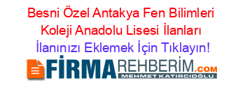 Besni+Özel+Antakya+Fen+Bilimleri+Koleji+Anadolu+Lisesi+İlanları İlanınızı+Eklemek+İçin+Tıklayın!