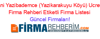 Besni+Yazibademce+(Yazikarakuyu+Köyü)+Ucretsiz+Firma+Rehberi+Etiketli+Firma+Listesi Güncel+Firmaları!