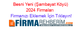 Besni+Yeni+(Şambayat+Köyü)+2024+Firmaları+ Firmanızı+Eklemek+İçin+Tıklayın!