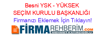 Besni+YSK+-+YÜKSEK+SEÇİM+KURULU+BAŞKANLIĞI Firmanızı+Eklemek+İçin+Tıklayın!