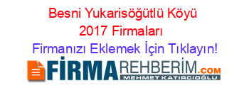 Besni+Yukarisöğütlü+Köyü+2017+Firmaları+ Firmanızı+Eklemek+İçin+Tıklayın!