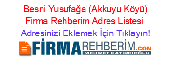 +Besni+Yusufağa+(Akkuyu+Köyü)+Firma+Rehberim+Adres+Listesi Adresinizi+Eklemek+İçin+Tıklayın!