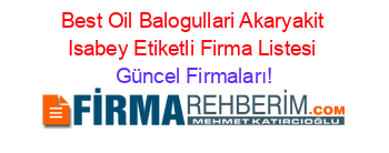 Best+Oil+Balogullari+Akaryakit+Isabey+Etiketli+Firma+Listesi Güncel+Firmaları!