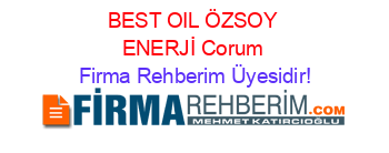 BEST+OIL+ÖZSOY+ENERJİ+Corum Firma+Rehberim+Üyesidir!