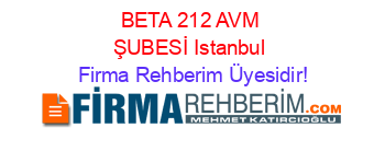 BETA+212+AVM+ŞUBESİ+Istanbul Firma+Rehberim+Üyesidir!