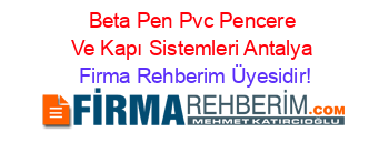 Beta+Pen+Pvc+Pencere+Ve+Kapı+Sistemleri+Antalya Firma+Rehberim+Üyesidir!
