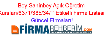 Bey+Sahinbey+Açık+Oğretim+Kursları/6371/385/34/””+Etiketli+Firma+Listesi Güncel+Firmaları!
