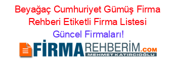 Beyağaç+Cumhuriyet+Gümüş+Firma+Rehberi+Etiketli+Firma+Listesi Güncel+Firmaları!