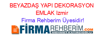 BEYAZDAŞ+YAPI+DEKORASYON+EMLAK+Izmir Firma+Rehberim+Üyesidir!