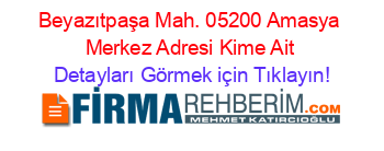 Beyazıtpaşa+Mah.+05200+Amasya+Merkez+Adresi+Kime+Ait Detayları+Görmek+için+Tıklayın!