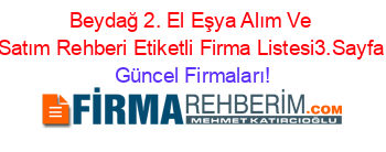 Beydağ+2.+El+Eşya+Alım+Ve+Satım+Rehberi+Etiketli+Firma+Listesi3.Sayfa Güncel+Firmaları!