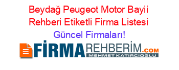 Beydağ+Peugeot+Motor+Bayii+Rehberi+Etiketli+Firma+Listesi Güncel+Firmaları!