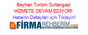 Beyhan+Turizm+Sultangazi+HİZMETE+DEVAM+EDİYOR! Haberin+Detayları+için+Tıklayın!