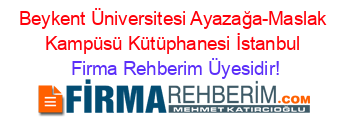 Beykent+Üniversitesi+Ayazağa-Maslak+Kampüsü+Kütüphanesi+İstanbul Firma+Rehberim+Üyesidir!