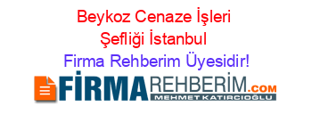Beykoz+Cenaze+İşleri+Şefliği+İstanbul Firma+Rehberim+Üyesidir!