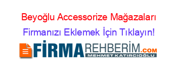 Beyoğlu+Accessorize+Mağazaları Firmanızı+Eklemek+İçin+Tıklayın!