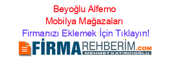 Beyoğlu+Alfemo+Mobilya+Mağazaları Firmanızı+Eklemek+İçin+Tıklayın!