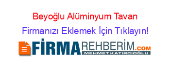 Beyoğlu+Alüminyum+Tavan Firmanızı+Eklemek+İçin+Tıklayın!