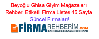 Beyoğlu+Ghisa+Giyim+Mağazaları+Rehberi+Etiketli+Firma+Listesi45.Sayfa Güncel+Firmaları!