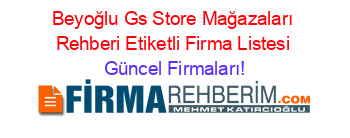 Beyoğlu+Gs+Store+Mağazaları+Rehberi+Etiketli+Firma+Listesi Güncel+Firmaları!