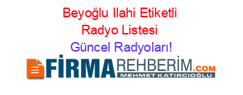 Beyoğlu+Ilahi+Etiketli+Radyo+Listesi Güncel+Radyoları!