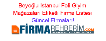 Beyoğlu+Istanbul+Foli+Giyim+Mağazaları+Etiketli+Firma+Listesi Güncel+Firmaları!