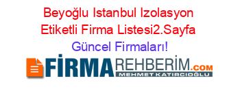 Beyoğlu+Istanbul+Izolasyon+Etiketli+Firma+Listesi2.Sayfa Güncel+Firmaları!